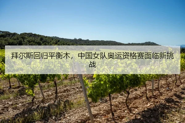 拜尔斯回归平衡木，中国女队奥运资格赛面临新挑战